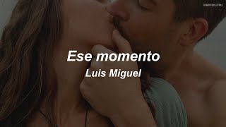Luis Miguel - Ese Momento (LETRA)