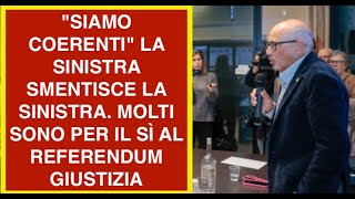 "SIAMO COERENTI" LA SINISTRA SMENTISCE LA SINISTRA. MOLTI SONO PER IL SÌ AL REFERENDUM GIUSTIZIA