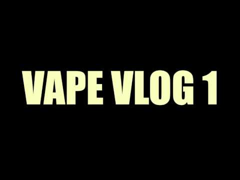 VAPE VLOG 1