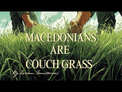 Macedonians are Couch Grass (Pirej se Makedoncite) - by Ekrem Zenulovski - Translated in English