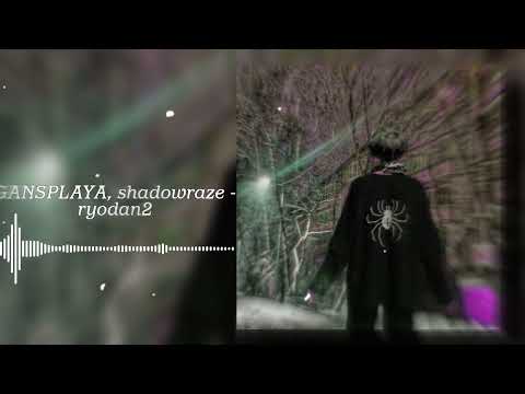 GANSPLAYA, shadowraze -ryodan2 (СКЛЕЙКА, ПОЧТИ КАК ПОЛНЫЙ ТРЕК)
