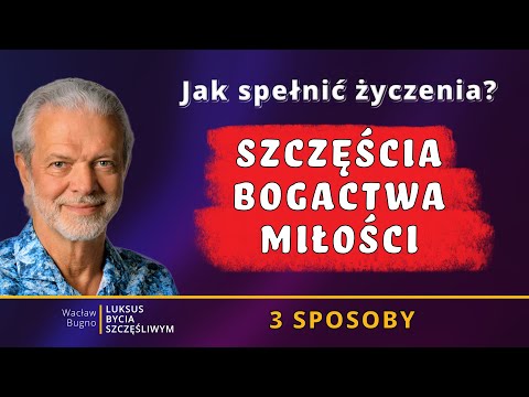 [Luksus Bycia Szczęśliwym Wacław Bugno ] Jak spełnić życzenia Szczęścia, Bogactwa, Miłości? Moje 3 sposoby.