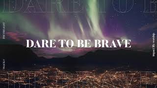 Dare to Be Brave (Lyric Video) - Impact Life Worship