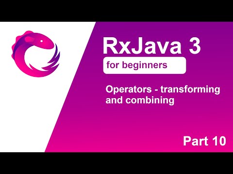 RxJava 3 tutorial for beginners - Part 10 - Operators - transforming and combining
