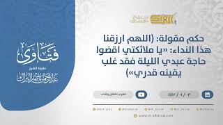 حكم مقولة: (اللهم ارزقنا هذا النداء: "يا ملائكتي اقضوا حاجة عبدي الليلة فقد غلب يقينه قدري") (13610) image