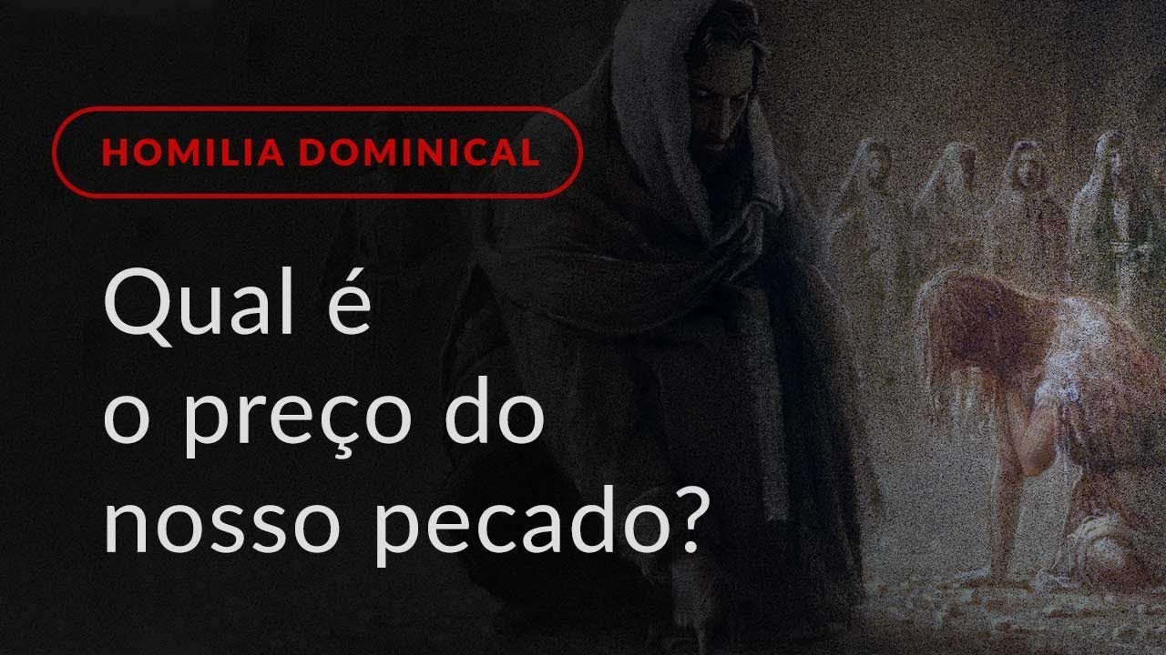 Qual é mesmo o preço do nosso pecado? (Homilia Dominical.447: 5.º Domingo da Quaresma)