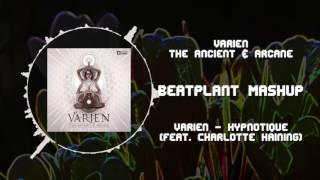 Varien - The Ancient &amp; Arcane VS Varien - Hypnotique (feat. Charlotte Haining) ~ [Beatplant Mashup]