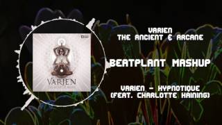 Varien - The Ancient &amp; Arcane VS Varien - Hypnotique (feat. Charlotte Haining) ~ [Beatplant Mashup]