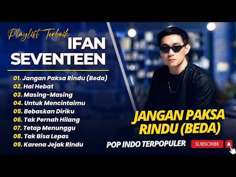 IFAN SEVENTEEN - JANGAN PAKSA RINDU (BEDA) - HAL HEBAT - MASING MASING || LAGU POP INDO TERPOPULER