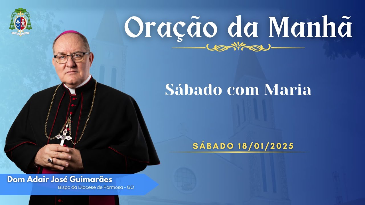 ORAÇÃO DA MANHÃ - 18.01.2025 - Sábado com Maria
