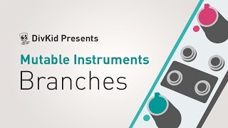 Mutable Instruments - Branches