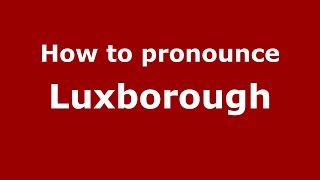 How to pronounce Luxborough