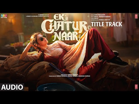 Ek Chatur Naar Title Track (Audio): Divya Khossla | Neil Nitin Mukesh | Kailash Kher, Vayu, Sharan R