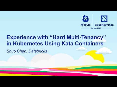 Experience with “Hard Multi-Tenancy” in Kubernetes Using Kata Containers - Shuo Chen, Databricks
