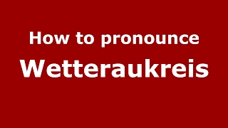 How to pronounce Wetteraukreis