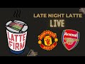 Manchester United vs. Arsenal Preview #LateNightLatte