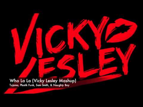 Who La La (Vicky Lesley Mashup) - La La La Remix Sam Smith Naughty Boy Who Remix Tujamo Plastik Funk