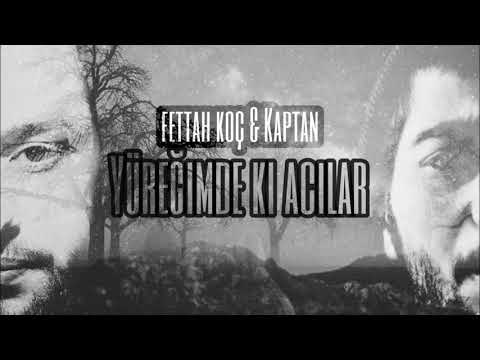 Fettah koç ft kaptan - Yüreğimde ki acılar (Nakarat Ertuğrul ağah)