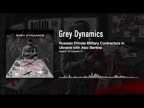 Russian Private Military Contractors in Ukraine with Alec Bertina │Grey Dynamics Podcast