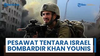 Agresi Israel Dilanjutkan, Pesawat Membombardir Khan Younis Disertai Lepaskan Tembakan di Laut Lepas