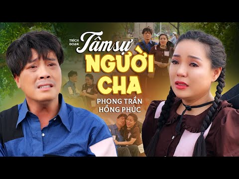 Trích Đoạn TÂM SỰ NGƯỜI CHA ai xem cũng phải khóc - Nghệ Sỹ Hồng Phúc ft.Phong Trần