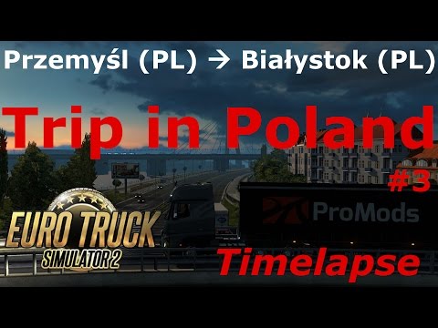 Euro Truck Simulator 2: Promods 2.15: Przemyśl (PL) - Białystok (PL) Timelapse
