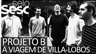 Projeto B - A Viagem de Villa-Lobos  | Bastidores da gravação do CD |  Selo Sesc