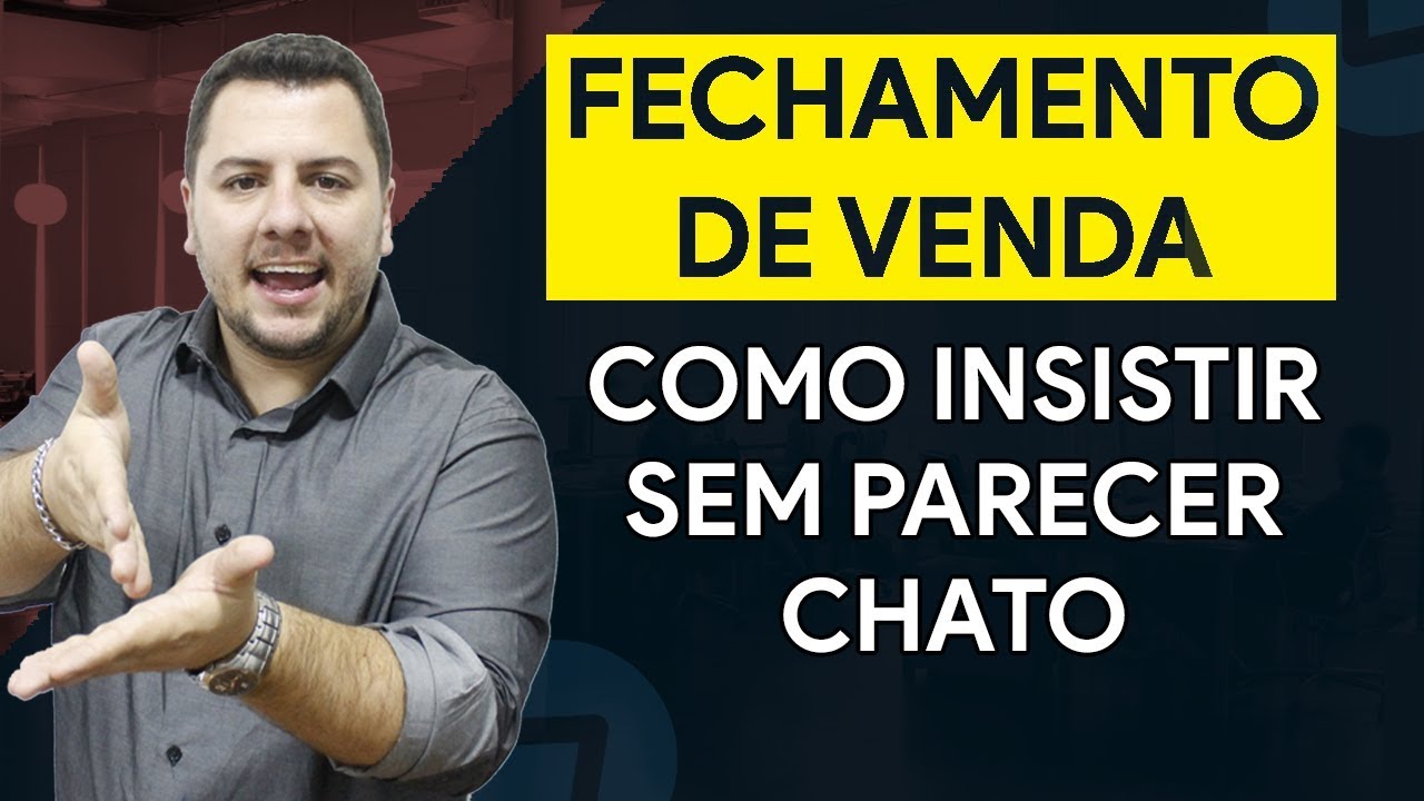 Como Insistir No Fechamento de Vendas Sem Parecer Chato