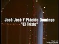 José José Y Plácido Domingo - El Triste