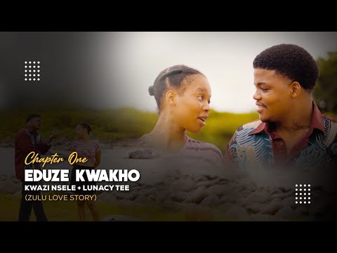EDUZE KWAKHO CHAPTER ONE [ZULU LOVE STORY] (Kwazi Nsele & Lunacy Tee)