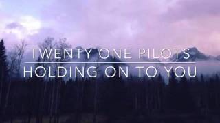 holding on to you - twenty one pilots // lyrics