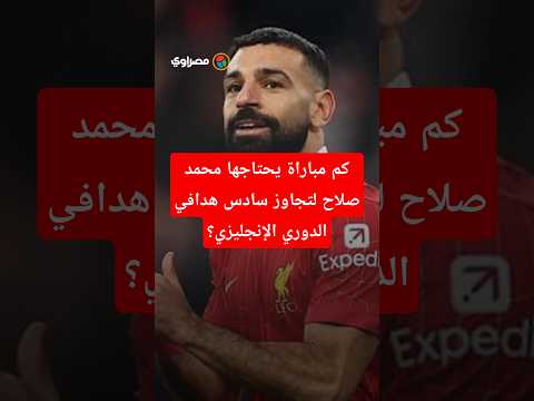 كم مباراة يحتاجها محمد صلاح لتجاوز سادس هدافي الدوري الإنجليزي؟