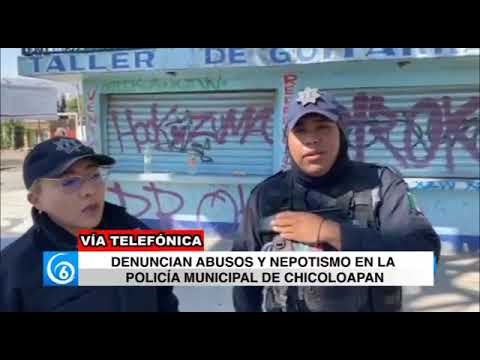 Denuncian abusos y nepotismo en la policía municipal de Chicoloapan