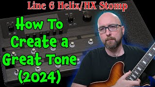 How To Create a GREAT Tone (2024) | Line 6 Helix/HX Stomp