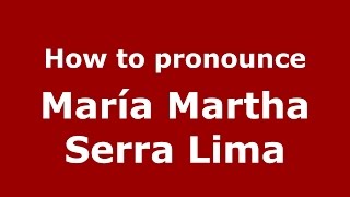 How to pronounce María Martha Serra Lima