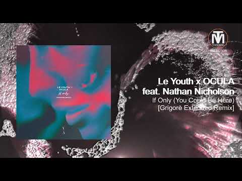 Le Youth x OCULA feat. Nathan Nicholson - If Only (You Could Be Here) (Grigorè Extended Remix)
