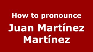 How to pronounce Juan Martínez Martínez