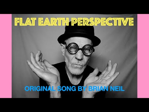 FLAT EARTH PERSPECTIVE © / ORIGINAL SONG BY BRIAN NEIL #215