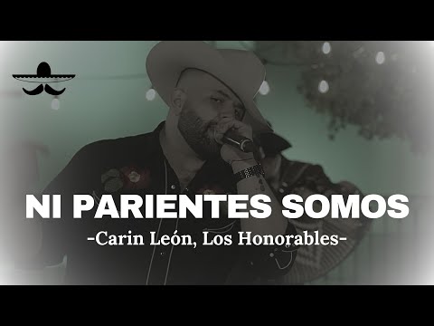 Ni Parientes Somos - Carin León, Los Honorables (LETRA)