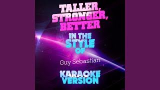 Taller, Stronger, Better (In the Style of Guy Sebastian) (Karaoke Version)