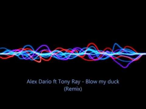 Alex Dario ft Tony Ray -  Blow my duck (Remix)