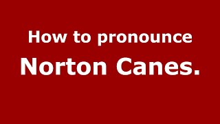 How to pronounce Norton Canes.
