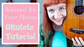 Blessed Be Your Name - Matt Redman (EASY UKULELE TUTORIAL)