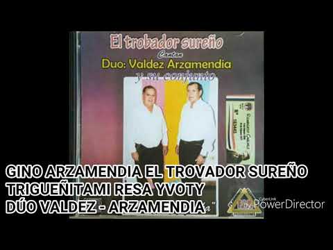 GINO ARZAMENDIA EL TROVADOR SUREÑO TRIGUEÑITAMI RESA YVOTY DÚO VALDEZ - ARZAMENDIA