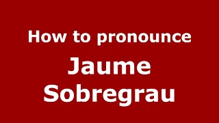 How to pronounce Jaume Sobregrau
