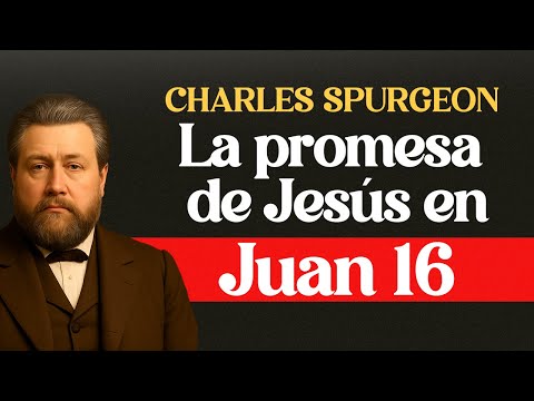 El Secreto Revelado por Jesús en Juan 16 - CHARLES SPURGEON