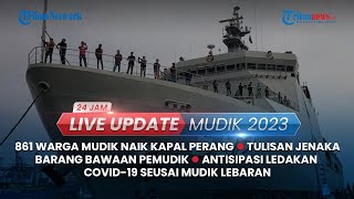 Live Update Mudik: 861 Warga Mudik Gratis Naik Kapal Perang, Tulisan Jenaka Barang Bawaan Pemudik