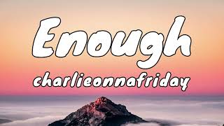 Enough - charlieonnafriday (Lyrics)