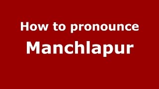 How to pronounce Manchlapur