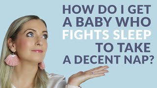 How do I get a baby, who fights sleep, to take a decent nap?